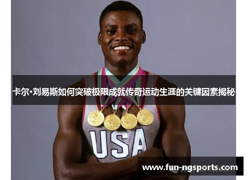 卡尔·刘易斯如何突破极限成就传奇运动生涯的关键因素揭秘
