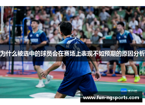 为什么被选中的球员会在赛场上表现不如预期的原因分析