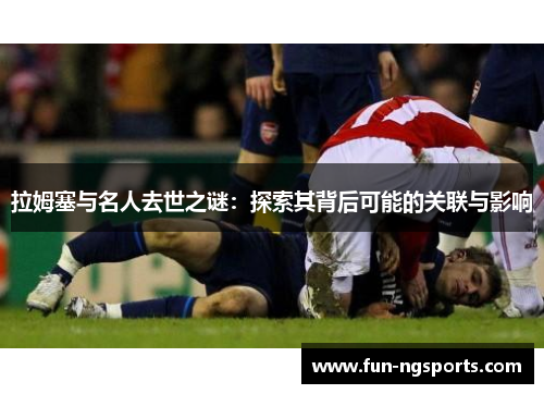 拉姆塞与名人去世之谜：探索其背后可能的关联与影响