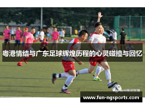 粤港情结与广东足球辉煌历程的心灵碰撞与回忆